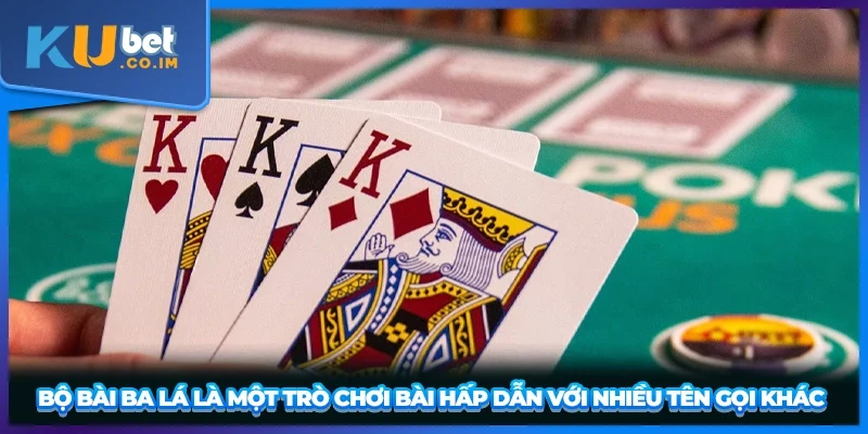 Bộ Bài Ba Lá là một trò chơi bài hấp dẫn với nhiều tên gọi khác