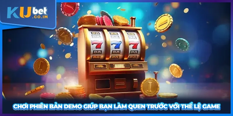 Chơi phiên bản demo giúp bạn làm quen trước với thể lệ game