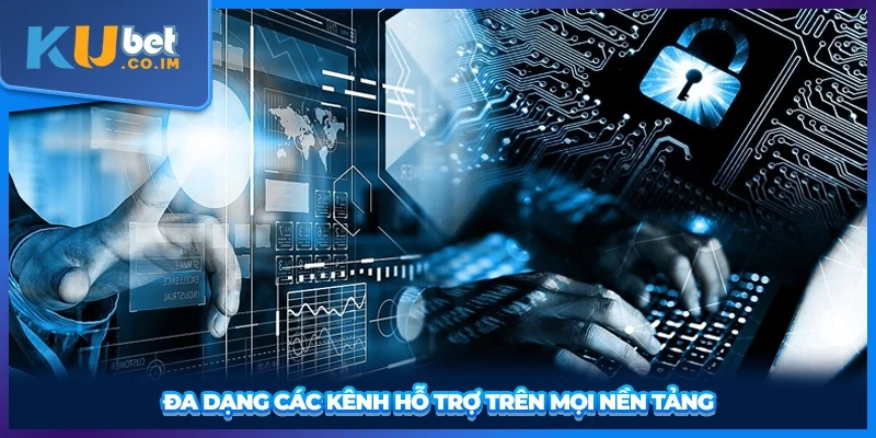 Đa dạng các kênh hỗ trợ trên mọi nền tảng