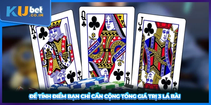 Để tính điểm bạn chỉ cần cộng tổng giá trị 3 lá bài