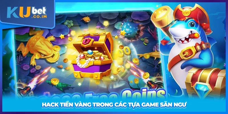 Hack tiền vàng trong các tựa game săn ngư