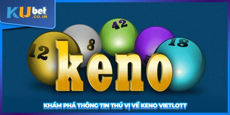 Khám phá thông tin thú vị về Keno Vietlott