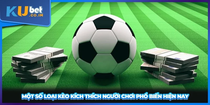 Một số loại kèo kích thích người chơi phổ biến hiện nay 2025