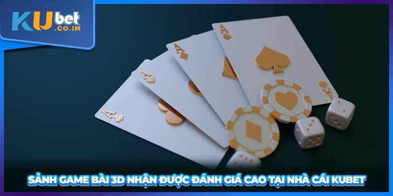 Sảnh game bài 3D nhận được đánh giá cao tại nhà cái KUBET